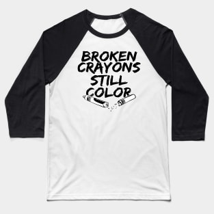 Broken crayons still color Baseball T-Shirt